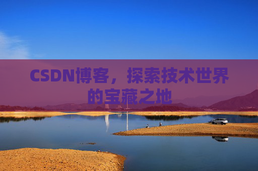 CSDN博客，探索技术世界的宝藏之地